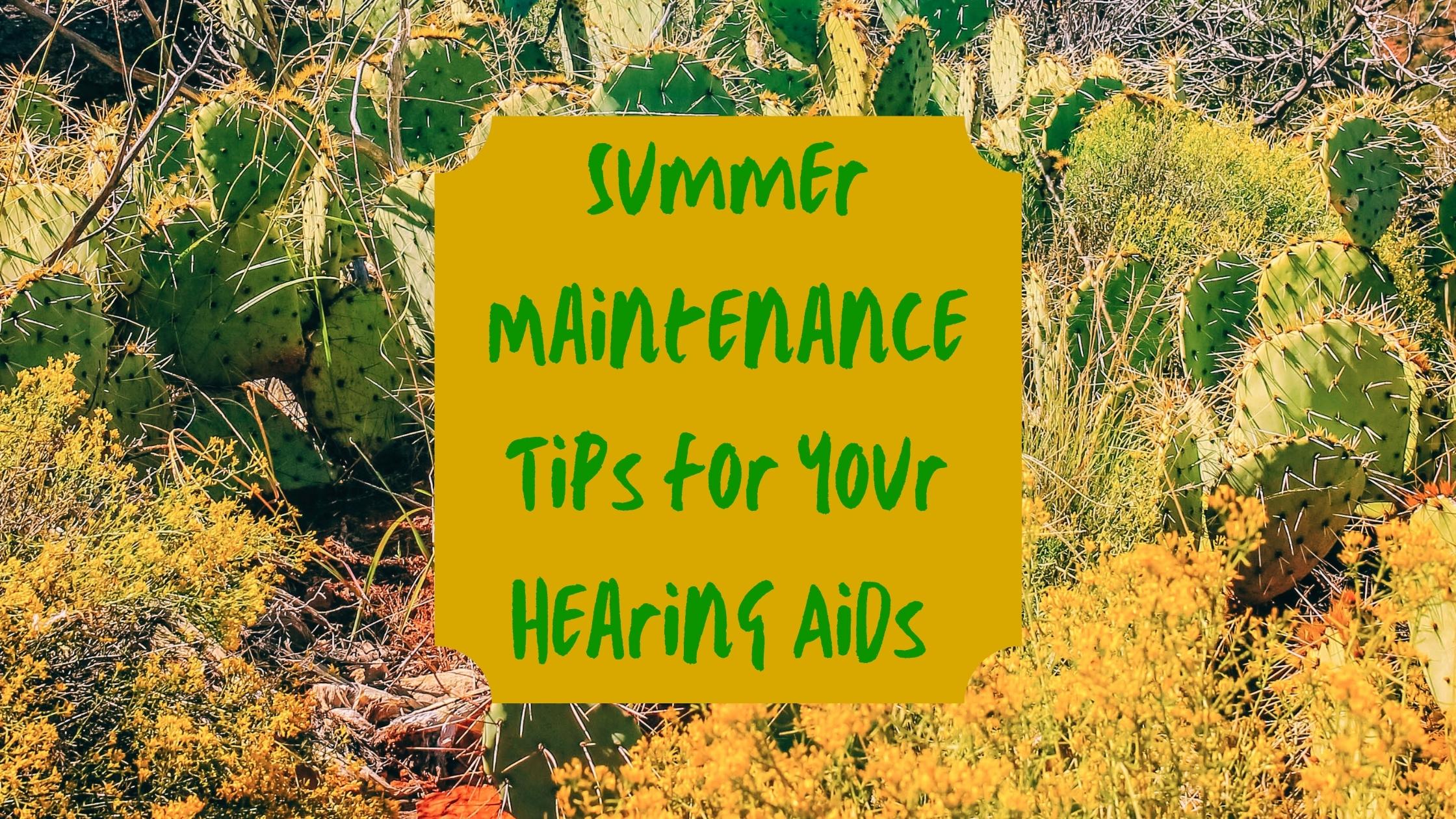 summer maintenance tips for your hearing aids