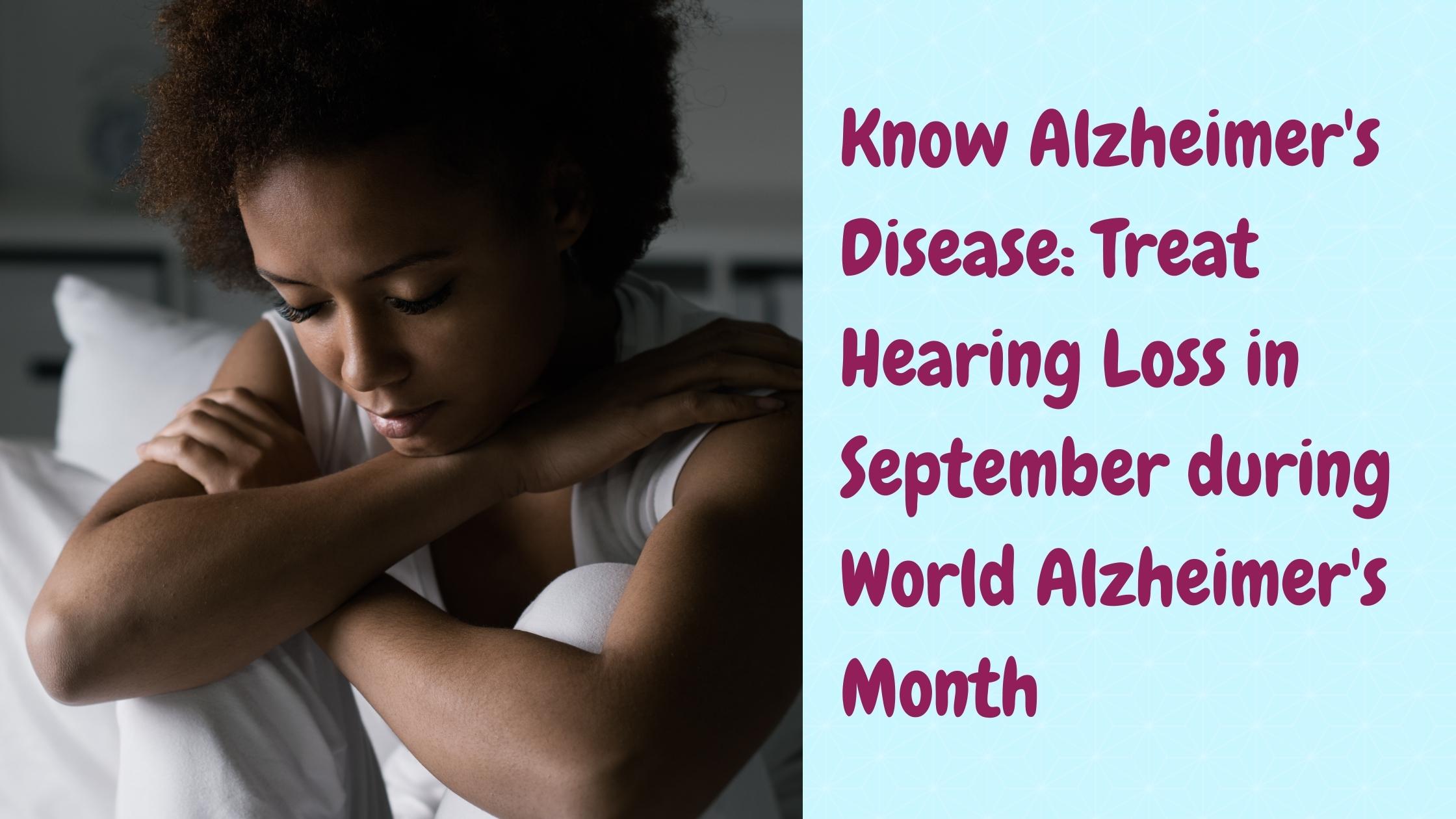 Know Alzheimer's disease: treat hearing loss in september during world Alzheimers month